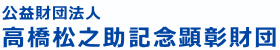 公益財団法人 高橋松之助記念顕彰財団